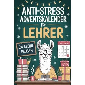 Beer, Josip Anti-Stress Adventskalender für Lehrer: Der humorvolle Anti-Stress-Adventskalender für Lehrerinnen & Lehrer – mit Augenzwinkern durch die Vorweihnachtszeit Beer, Josip Anti-Stress Adventskalender für Lehrer: Der humorvolle Anti-Stress-Adventskalender für Lehrerinnen & Lehrer – mit Augenzwinkern durch die Vorweihnachtszeit
