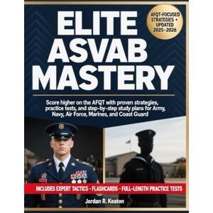 R. Keaton, Jordan Elite ASVAB Mastery: Score higher on the AFQT with proven strategies, practice tests, and step-by-step study plans for Army, Navy, Air Force, Marines, and Coast Guard R. Keaton, Jordan Elite ASVAB Mastery: Score higher on the AFQT with proven strategies, practice tests, and step-by-step study plans for Army, Navy, Air Force, Marines, and Coast Guard