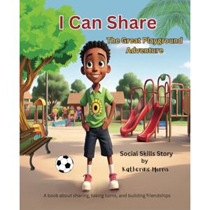 Morris, Katherine I Can Share: A book about sharing, taking turns, building friendships Morris, Katherine I Can Share: A book about sharing, taking turns, building friendships