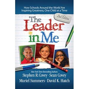 Covey, Stephen R. The Leader in Me: How Schools and Parents Around the World are Inspiring Greatness, One Child at a Time Covey, Stephen R. The Leader in Me: How Schools and Parents Around the World are Inspiring Greatness, One Child at a Time