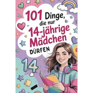 Hohenberg, Klara 101 Dinge, die nur 14-jährige Mädchen dürfen: Das liebevolle Geschenk zum 14. Geburtstag oder zwischendurch – voller Spaß, Mut und inspirierender Gedanken Hohenberg, Klara 101 Dinge, die nur 14-jährige Mädchen dürfen: Das liebevolle Geschenk zum 14. Geburtstag oder zwischendurch – voller Spaß, Mut und inspirierender Gedanken