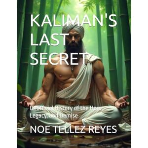 TELLEZ REYES, NOE KALIMAN'S LAST SECRET: Unofficial History of the Hero, Legacy, and Demise TELLEZ REYES, NOE KALIMAN'S LAST SECRET: Unofficial History of the Hero, Legacy, and Demise