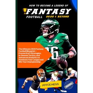 Hess, Joyce HOW TO BECOME A LEGEND OF FANTASY FOOTBALL IN 2025 & BEYOND: The Ultimate 2025 Fantasy Football Blueprint – Proven Draft Strategies, In-Season Tactics, and Advanced Analytics to Dominate Your Leagu Hess, Joyce HOW TO BECOME A LEGEND OF FANTASY FOOTBALL IN 2025 & BEYOND: The Ultimate 2025 Fantasy Football Blueprint – Proven Draft Strategies, In-Season Tactics, and Advanced Analytics to Dominate Your Leagu