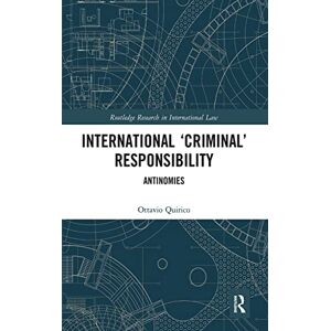 Quirico, Ottavio International ‘Criminal’ Responsibility: Antinomies (Routledge Research in International Law) Quirico, Ottavio International ‘Criminal’ Responsibility: Antinomies (Routledge Research in International Law)