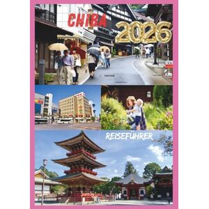 EMILY, CHARLOTTE CHIBA REISEFÜHRER 2026: Entdecken Sie Disney, Küsten, Tempel und mehr in der Gateway-Präfektur Japans. EMILY, CHARLOTTE CHIBA REISEFÜHRER 2026: Entdecken Sie Disney, Küsten, Tempel und mehr in der Gateway-Präfektur Japans.