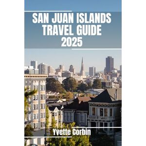 Corbin, Yvette SAN JUAN ISLANDS TRAVEL GUIDE 2025: Discover San Juan Islands’s Accommodations, Gastronomic Delight and Entertainment. Practical Tips and Local Insights Corbin, Yvette SAN JUAN ISLANDS TRAVEL GUIDE 2025: Discover San Juan Islands’s Accommodations, Gastronomic Delight and Entertainment. Practical Tips and Local Insights