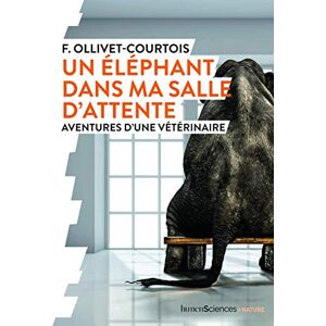 OLLIVET-COURTOIS, Florence Un éléphant dans ma salle d'attente: Aventures d'une vétérinaire OLLIVET-COURTOIS, Florence Un éléphant dans ma salle d'attente: Aventures d'une vétérinaire