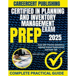 PUBLISHING, CAREERCERT CERTIFIED IN PLANNING AND INVENTORY MANAGEMENT EXAM PREP 2025: Over 335+ Practice Questions, detailed Answer Explanations and Exam Tips {2ND EDITION} (BIZ) PUBLISHING, CAREERCERT CERTIFIED IN PLANNING AND INVENTORY MANAGEMENT EXAM PREP 2025: Over 335+ Practice Questions, detailed Answer Explanations and Exam Tips {2ND EDITION} (BIZ)