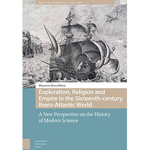 Nieto Olarte, Mauricio Exploration, Religion and Empire in the Sixteenth-century Ibero-Atlantic World: A New Perspective on the History of Modern Science (Maritime Humanities, 1400-1800) Nieto Olarte, Mauricio Exploration, Religion and Empire in the Sixteenth-century Ibero-Atlantic World: A New Perspective on the History of Modern Science (Maritime Humanities, 1400-1800)