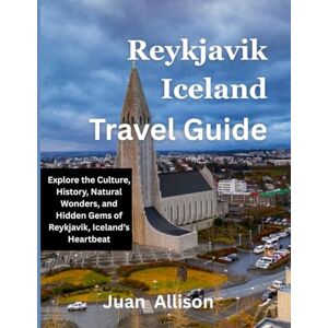 Allison, Juan Reykjavik iceland travel guide: Explore the Culture, History, Natural Wonders, and Hidden Gems of Reykjavik, Iceland’s Heartbeat Allison, Juan Reykjavik iceland travel guide: Explore the Culture, History, Natural Wonders, and Hidden Gems of Reykjavik, Iceland’s Heartbeat