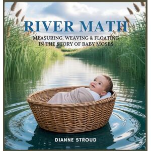 Stroud, Dianne River Math: Measuring, Weaving & Floating in the Story of Baby Moses: 9 (Wonder of Science in the Bible Bedtime Stories) Stroud, Dianne River Math: Measuring, Weaving & Floating in the Story of Baby Moses: 9 (Wonder of Science in the Bible Bedtime Stories)