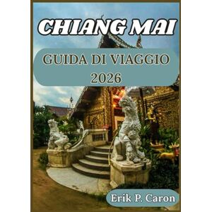 P. Caron, Erik CHIANG MAI GUIDA DI VIAGGIO 2026: Dai templi antichi ai caffè moderni: consigli di viaggio, attrazioni principali e turismo responsabile (Le Guide del Navigatore del Mondo di Erik P. Caron) P. Caron, Erik CHIANG MAI GUIDA DI VIAGGIO 2026: Dai templi antichi ai caffè moderni: consigli di viaggio, attrazioni principali e turismo responsabile (Le Guide del Navigatore del Mondo di Erik P. Caron)
