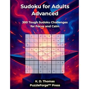 Thomas, K. D. Sudoku for Adults Advanced: 300 Tough Sudoku Challenges for Focus and Calm (sudoku for advanced) Thomas, K. D. Sudoku for Adults Advanced: 300 Tough Sudoku Challenges for Focus and Calm (sudoku for advanced)
