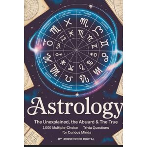 Digital, Horsecreek Astrology: The Unexplained, The Absurd & The True: 1,000 Multiple-Choice Trivia Questions for Curious Minds (The Unexplained, the Absurd, and the True) Digital, Horsecreek Astrology: The Unexplained, The Absurd & The True: 1,000 Multiple-Choice Trivia Questions for Curious Minds (The Unexplained, the Absurd, and the True)