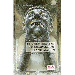 Pouclet, Olivier Le cheminement du compagnon franc-maçon: une étape-clé de la construction de l'initié Pouclet, Olivier Le cheminement du compagnon franc-maçon: une étape-clé de la construction de l'initié