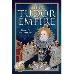 David Wildman The Tudor Empire David Wildman The Tudor Empire