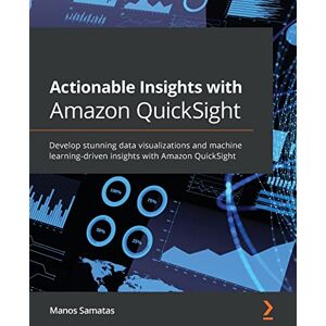 Samatas, Manos Actionable Insights with Amazon QuickSight: Develop stunning data visualizations and machine learning-driven insights with Amazon QuickSight Samatas, Manos Actionable Insights with Amazon QuickSight: Develop stunning data visualizations and machine learning-driven insights with Amazon QuickSight
