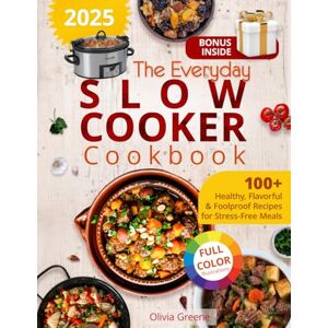 Greene, Olivia The Everyday Slow Cooker Cookbook: 100+ Healthy, Flavorful & Foolproof Recipes for Stress-Free Meals, Featuring Full-Color Illustrations Greene, Olivia The Everyday Slow Cooker Cookbook: 100+ Healthy, Flavorful & Foolproof Recipes for Stress-Free Meals, Featuring Full-Color Illustrations