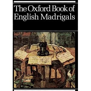 The Oxford Book of English Madrigals: Vocal score The Oxford Book of English Madrigals: Vocal score