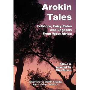 Arokin Tales: Folklore, Fairy Tales and Legends From West Africa: 1 (Tales From The World's Firesides Africa) Arokin Tales: Folklore, Fairy Tales and Legends From West Africa: 1 (Tales From The World's Firesides Africa)