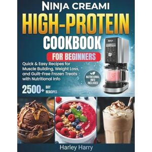 Harry, Harley Ninja Creami High-Protein Cookbook For Beginners: Quick & Easy Recipes for Muscle Building, Weight Loss, Guilt-Free Frozen Treats with Nutritional Info Harry, Harley Ninja Creami High-Protein Cookbook For Beginners: Quick & Easy Recipes for Muscle Building, Weight Loss, Guilt-Free Frozen Treats with Nutritional Info