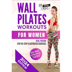 Sterling, Liana Wall Pilates Workouts for Women: 30-DAY Challenge! Transform Your Body wherever you are. Unlock the Power of Wall Pilates for Lasting Strength, Balance, and Grace. Sterling, Liana Wall Pilates Workouts for Women: 30-DAY Challenge! Transform Your Body wherever you are. Unlock the Power of Wall Pilates for Lasting Strength, Balance, and Grace.