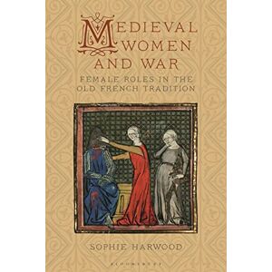 Harwood, Sophie Medieval Women and War: Female Roles in the Old French Tradition (Material Culture and the Medieval World) Harwood, Sophie Medieval Women and War: Female Roles in the Old French Tradition (Material Culture and the Medieval World)