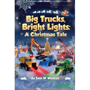 W. Watkins, Sam Big Trucks, Bright Light: A Christmas Tale W. Watkins, Sam Big Trucks, Bright Light: A Christmas Tale