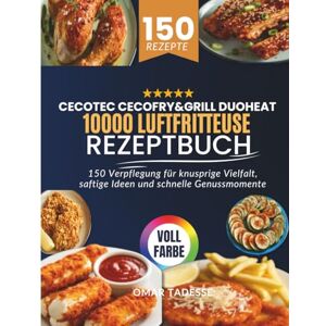 Tadesse, Omar Cecotec Cecofry&Grill Duoheat 10000 Luftfritteuse Rezeptbuch: 150 Verpflegung für knusprige Vielfalt, saftige Ideen und schnelle Genussmomente Tadesse, Omar Cecotec Cecofry&Grill Duoheat 10000 Luftfritteuse Rezeptbuch: 150 Verpflegung für knusprige Vielfalt, saftige Ideen und schnelle Genussmomente