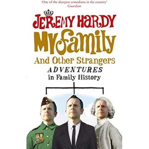 Hardy, Jeremy My Family and Other Strangers: Adventures in Family History Hardy, Jeremy My Family and Other Strangers: Adventures in Family History