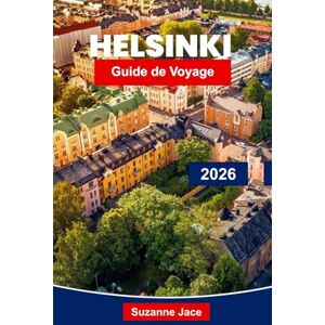 Jace, Suzanne Helsinki Guide de voyage 2026: Découvrez la capitale finlandaise avec son design, ses saunas, ses îles et sa culture nordique Jace, Suzanne Helsinki Guide de voyage 2026: Découvrez la capitale finlandaise avec son design, ses saunas, ses îles et sa culture nordique