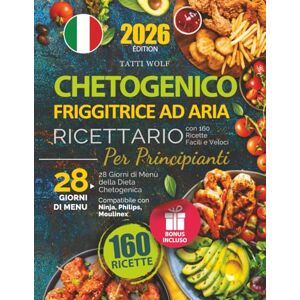 Wolf, Tatti Ricettario Chetogenico per Principianti: Friggitrice ad Aria con 160 Ricette Facili e Veloci 28 Giorni di Menù della Dieta Chetogenica – Compatibile con Ninja, Philips, Moulinex Wolf, Tatti Ricettario Chetogenico per Principianti: Friggitrice ad Aria con 160 Ricette Facili e Veloci 28 Giorni di Menù della Dieta Chetogenica – Compatibile con Ninja, Philips, Moulinex