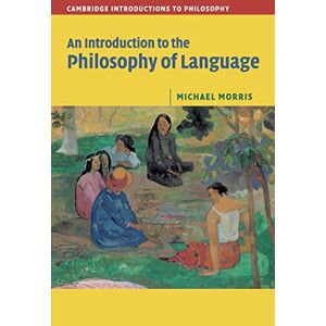 Morris, Michael An Introduction to the Philosophy of Language (Cambridge Introductions to Philosophy) Morris, Michael An Introduction to the Philosophy of Language (Cambridge Introductions to Philosophy)