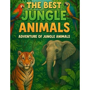 Nasir, Miss Anmol THE BEST JUNGLE ANIMALS COLORING BOOK: "A Wild Adventure Through the Jungle – Color and Discover! Nasir, Miss Anmol THE BEST JUNGLE ANIMALS COLORING BOOK: "A Wild Adventure Through the Jungle – Color and Discover!