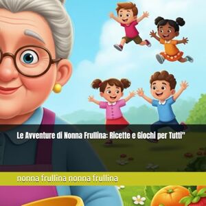 nonna frullina, nonna frullina Le Avventure di Nonna Frullina: Ricette e Giochi per Tutti nonna frullina, nonna frullina Le Avventure di Nonna Frullina: Ricette e Giochi per Tutti