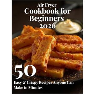Aguilar, EGAR Erick Giovanni Air Fryer Cookbook for Beginners 2026: 50 Easy & Crispy Recipes Anyone Can Make in Minutes Aguilar, EGAR Erick Giovanni Air Fryer Cookbook for Beginners 2026: 50 Easy & Crispy Recipes Anyone Can Make in Minutes