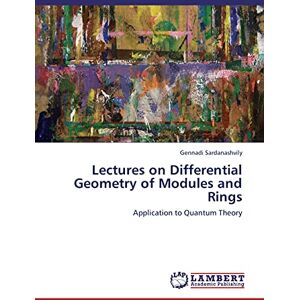 Sardanashvily, Gennadi Lectures on Differential Geometry of Modules and Rings: Application to Quantum Theory Sardanashvily, Gennadi Lectures on Differential Geometry of Modules and Rings: Application to Quantum Theory