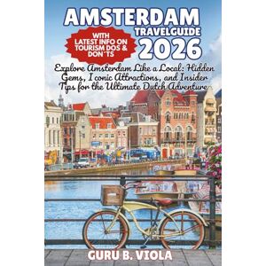 VIOLA, GURU B. AMSTERDAM TRAVEL GUIDE 2026: Explore Amsterdam Like a Local: Hidden Gems, Iconic Attractions, and Insider Tips for the Ultimate Dutch Adventure (Safe Tour Home) VIOLA, GURU B. AMSTERDAM TRAVEL GUIDE 2026: Explore Amsterdam Like a Local: Hidden Gems, Iconic Attractions, and Insider Tips for the Ultimate Dutch Adventure (Safe Tour Home)