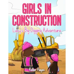 Hayes, Keller Girls In Construction Lucy's Big Digging Adventure Hayes, Keller Girls In Construction Lucy's Big Digging Adventure