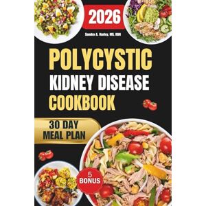 Hurley MS RDN, Dr Sandra A. Polycystic Kidney Disease Cookbook 2026: A Complete Guide to Managing PKD with Easy, Delicious, and Nourishing Meal Plans Hurley MS RDN, Dr Sandra A. Polycystic Kidney Disease Cookbook 2026: A Complete Guide to Managing PKD with Easy, Delicious, and Nourishing Meal Plans