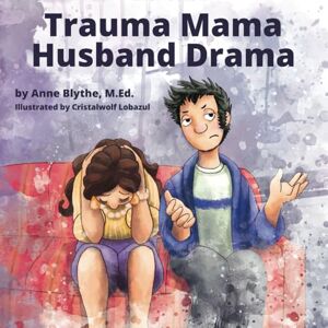 Blythe M.Ed., Anne Trauma Mama Husband Drama Blythe M.Ed., Anne Trauma Mama Husband Drama