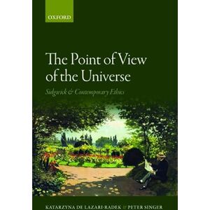 Lazari-Radek, Katarzyna De The Point of View of the Universe: Sidgwick and Contemporary Ethics Lazari-Radek, Katarzyna De The Point of View of the Universe: Sidgwick and Contemporary Ethics