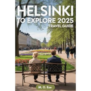 Eze, M. O. Helsinki To Explore 2025 Travel Guide: Discovering Finland’s Gateway Of Heritage And Innovation Eze, M. O. Helsinki To Explore 2025 Travel Guide: Discovering Finland’s Gateway Of Heritage And Innovation