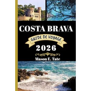 Tate, Mason E. COSTA BRAVA GUIDE DE VOYAGE 2026: Votre compagnon de voyage pour explorer et profiter des attraits de cette destination incontournable. (Série de voyages épiques – Guides de voyage) Tate, Mason E. COSTA BRAVA GUIDE DE VOYAGE 2026: Votre compagnon de voyage pour explorer et profiter des attraits de cette destination incontournable. (Série de voyages épiques – Guides de voyage)