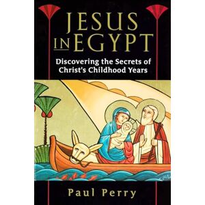Perry, Paul Jesus in Egypt: Discovering the Secrets of Christ's Childhood Years Perry, Paul Jesus in Egypt: Discovering the Secrets of Christ's Childhood Years