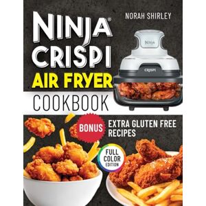 Shirley, Norah Ninja Crispi Air Fryer Cookbook: Easy, Healthy, and Effortless Crispy Meals in No Time for Fast, Flavorful Meals and Simplify Cooking Shirley, Norah Ninja Crispi Air Fryer Cookbook: Easy, Healthy, and Effortless Crispy Meals in No Time for Fast, Flavorful Meals and Simplify Cooking