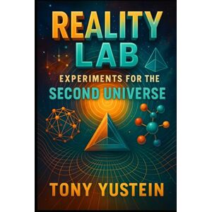 Yustein, Tony The Reality Lab: Experiments for the Second Universe Yustein, Tony The Reality Lab: Experiments for the Second Universe