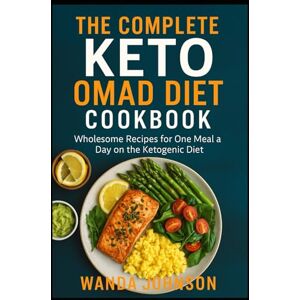 Johnson, Wanda COMPLETE KETO OMAD DIET COOKBOOK: Wholesome Recipes for One Meal a Day on the Ketogenic Diet Johnson, Wanda COMPLETE KETO OMAD DIET COOKBOOK: Wholesome Recipes for One Meal a Day on the Ketogenic Diet