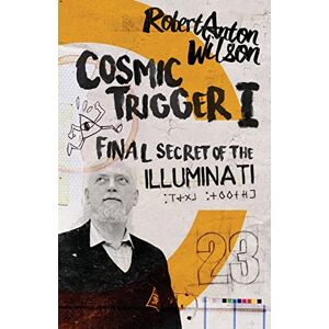 Wilson Cosmic Trigger I: Final Secret of the Illuminati: Volume 1 Wilson Cosmic Trigger I: Final Secret of the Illuminati: Volume 1
