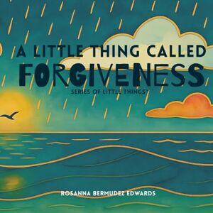 Bermudez Edwards, Rosanna A Little Thing Called Forgiveness (Series of Little Things) Bermudez Edwards, Rosanna A Little Thing Called Forgiveness (Series of Little Things)